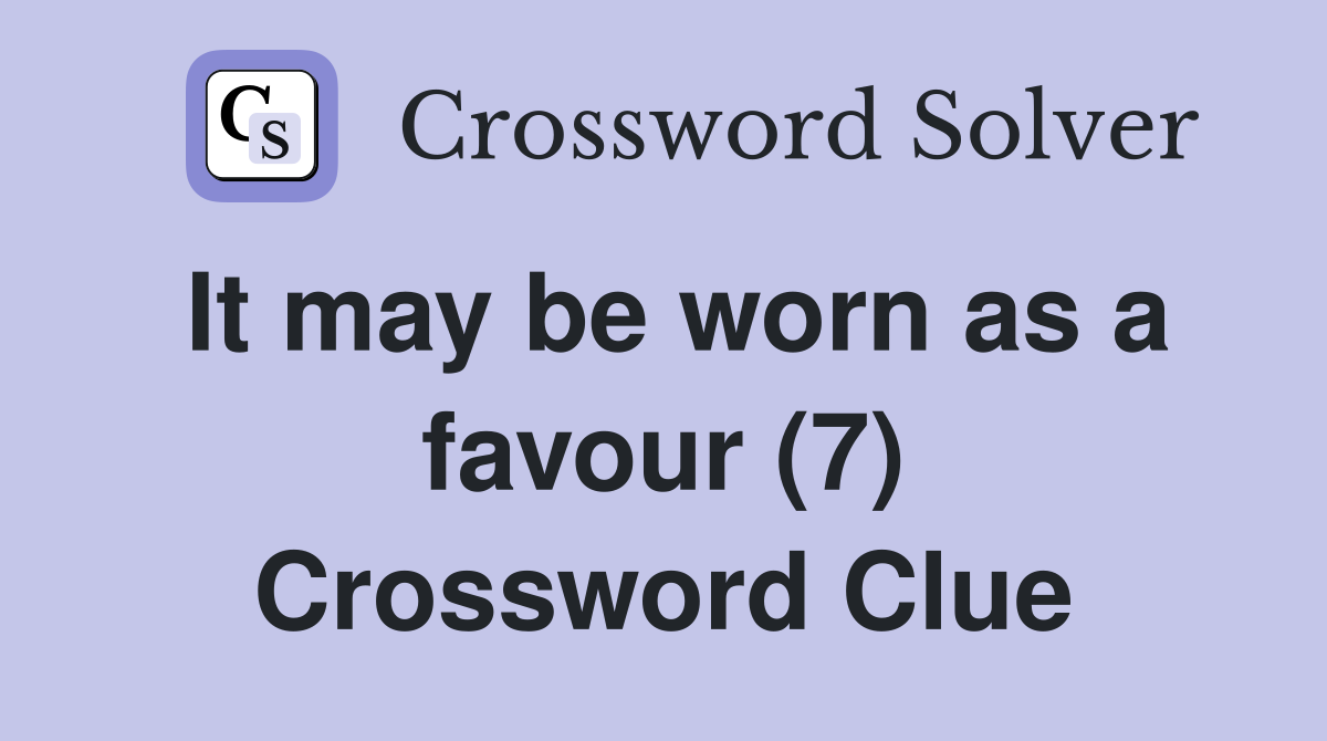 It may be worn as a favour (7) Crossword Clue