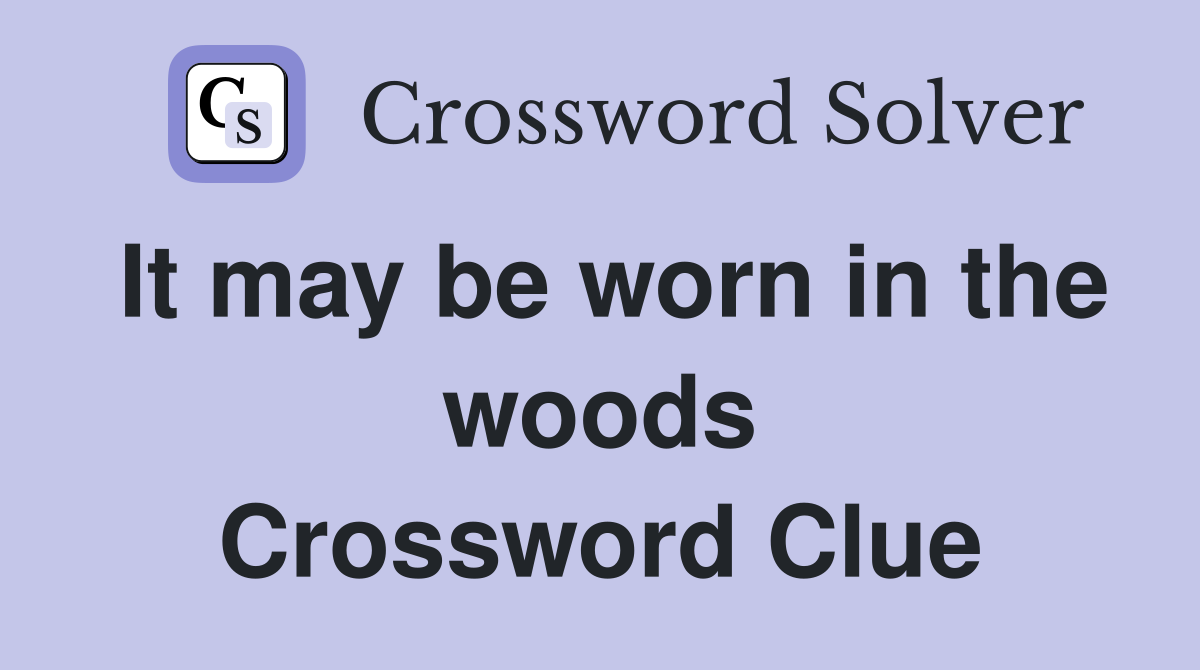 It may be worn in the woods Crossword Clue