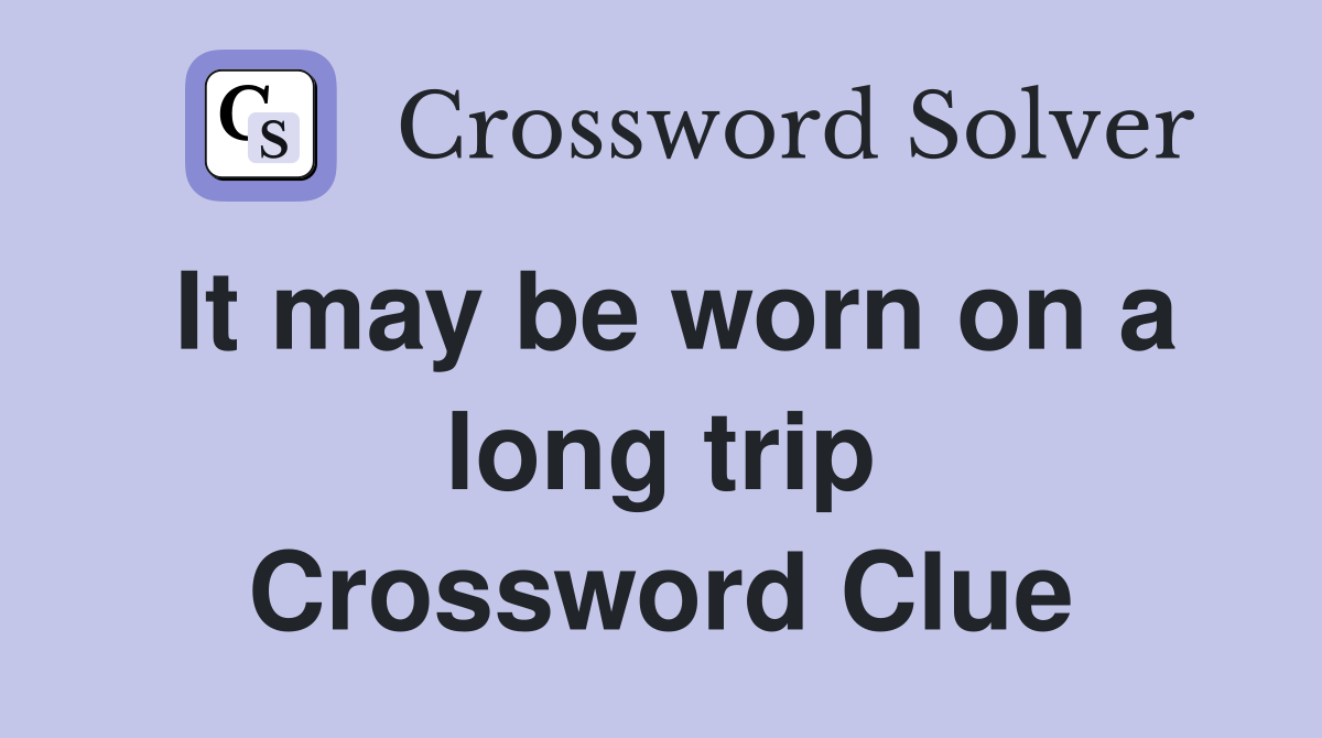 It may be worn on a long trip Crossword Clue