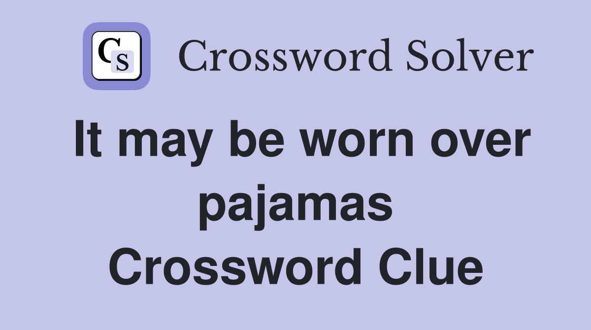 It may be worn over pajamas Crossword Clue