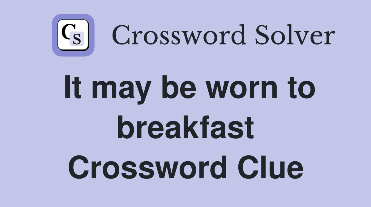 It may be worn to breakfast Crossword Clue