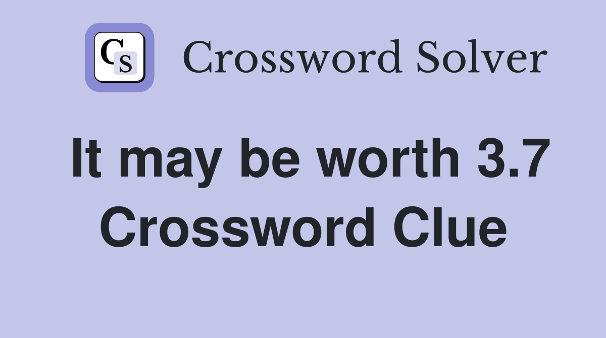 It may be worth 3.7 Crossword Clue