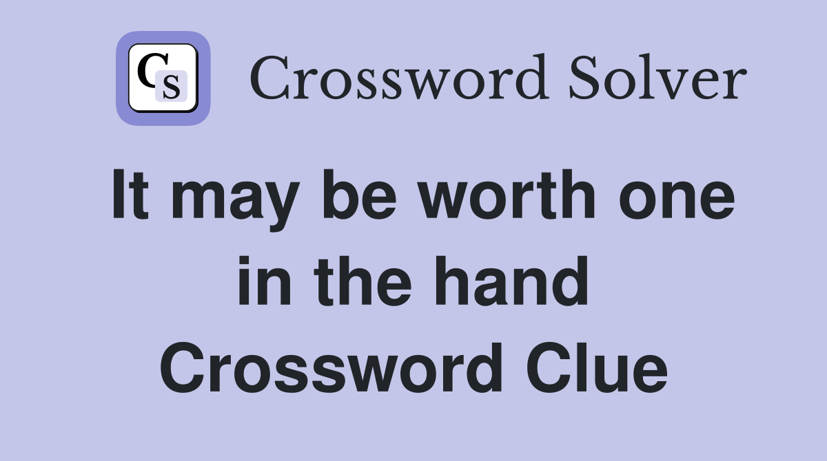 It may be worth one in the hand Crossword Clue