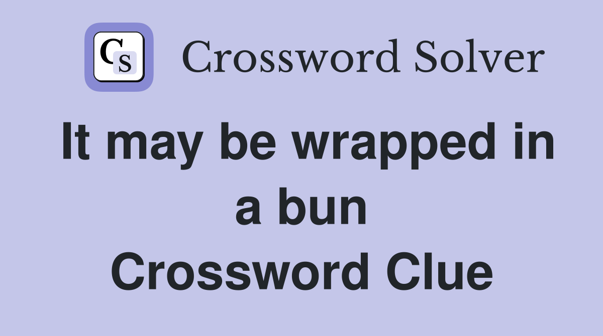 It may be wrapped in a bun Crossword Clue
