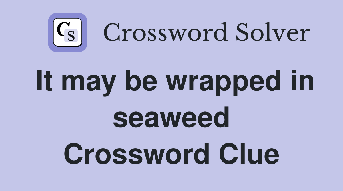 It may be wrapped in seaweed Crossword Clue