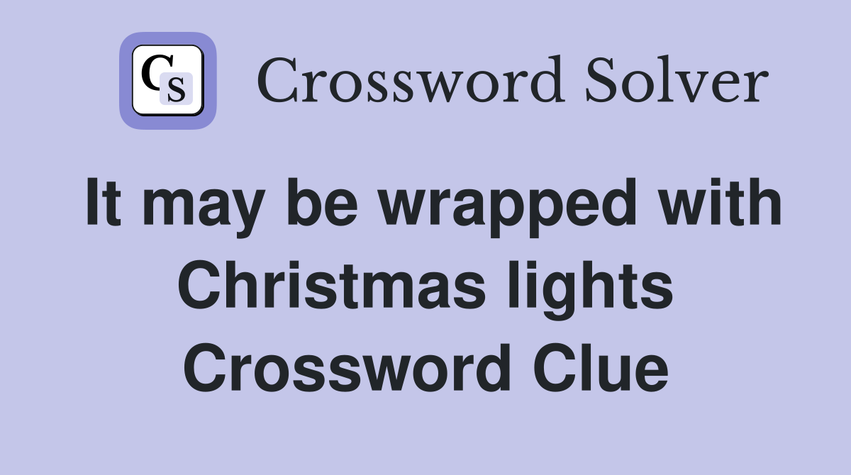 It may be wrapped with Christmas lights Crossword Clue