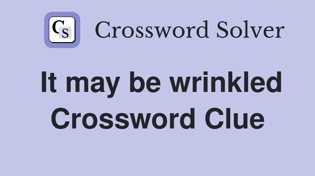 It may be wrinkled Crossword Clue