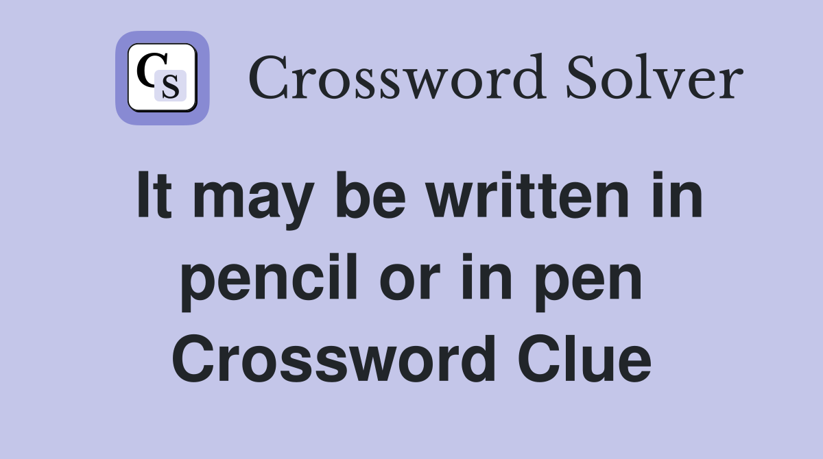 It may be written in pencil or in pen Crossword Clue