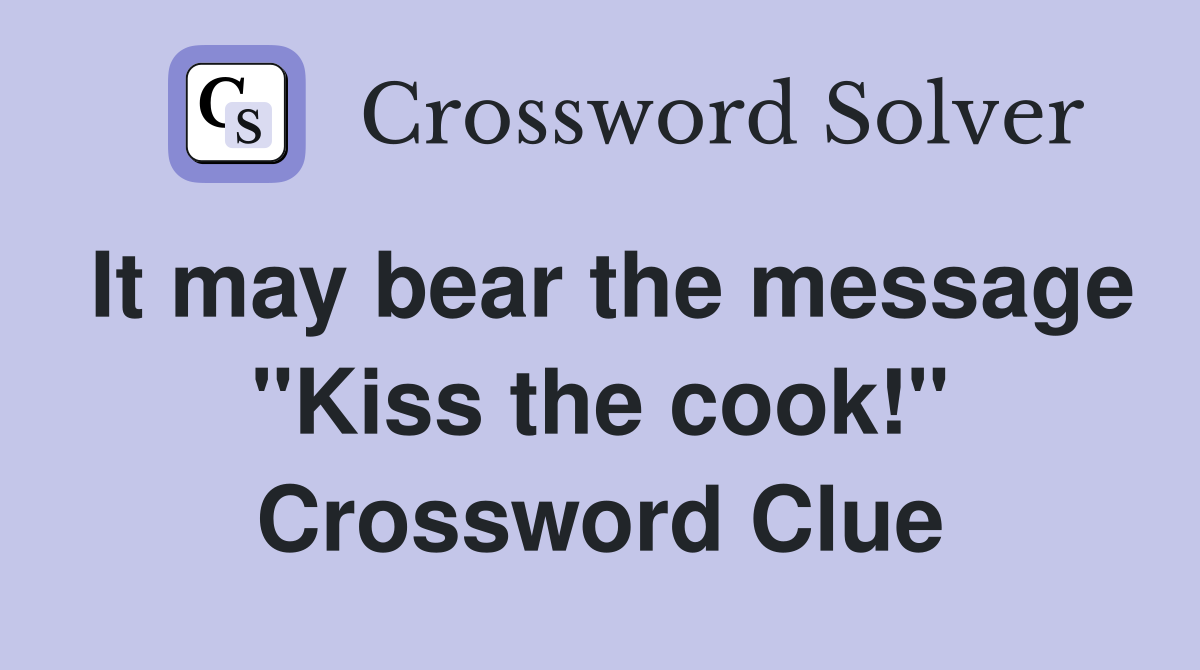 It may bear the message "Kiss the cook!" Crossword Clue