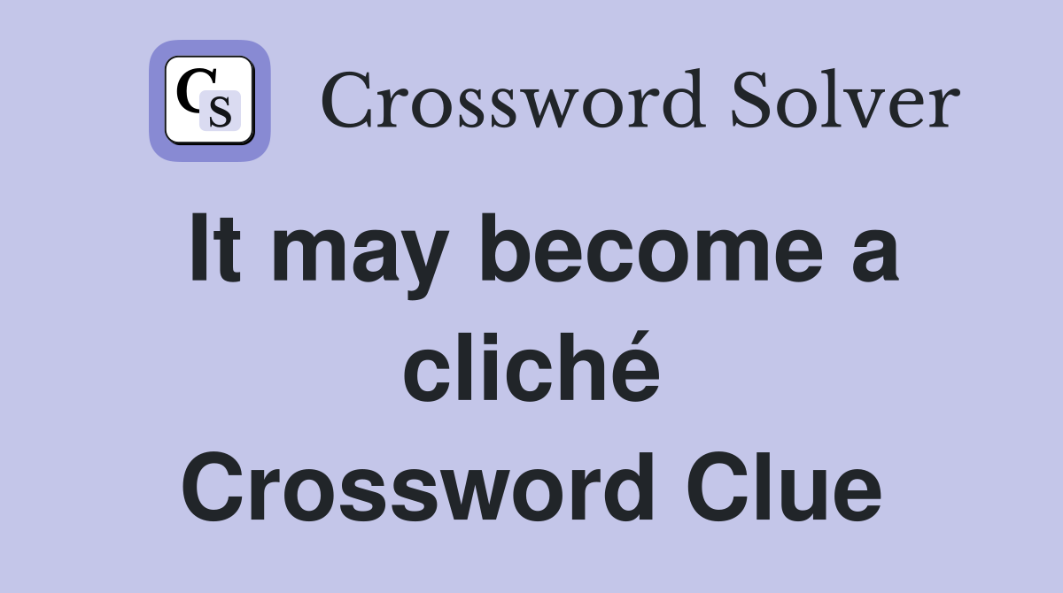 It may become a cliché Crossword Clue