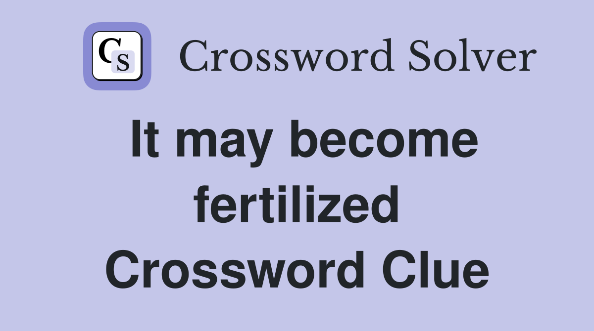 It may become fertilized Crossword Clue