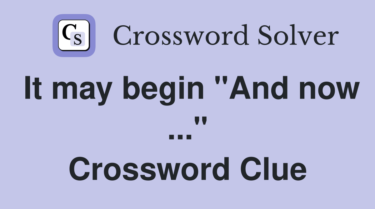 It may begin "And now ..." Crossword Clue