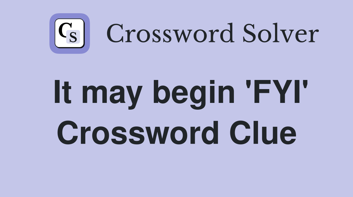 It may begin 'FYI' Crossword Clue