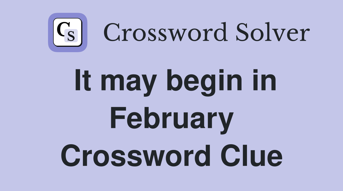 It may begin in February Crossword Clue