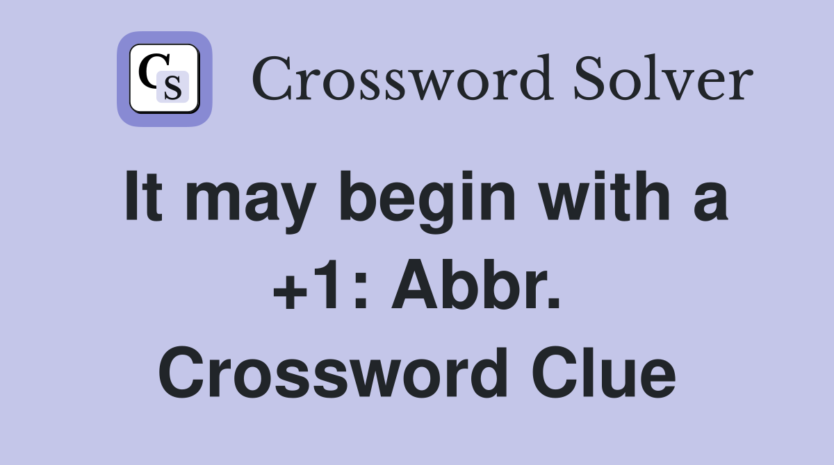 It may begin with a +1: Abbr. Crossword Clue