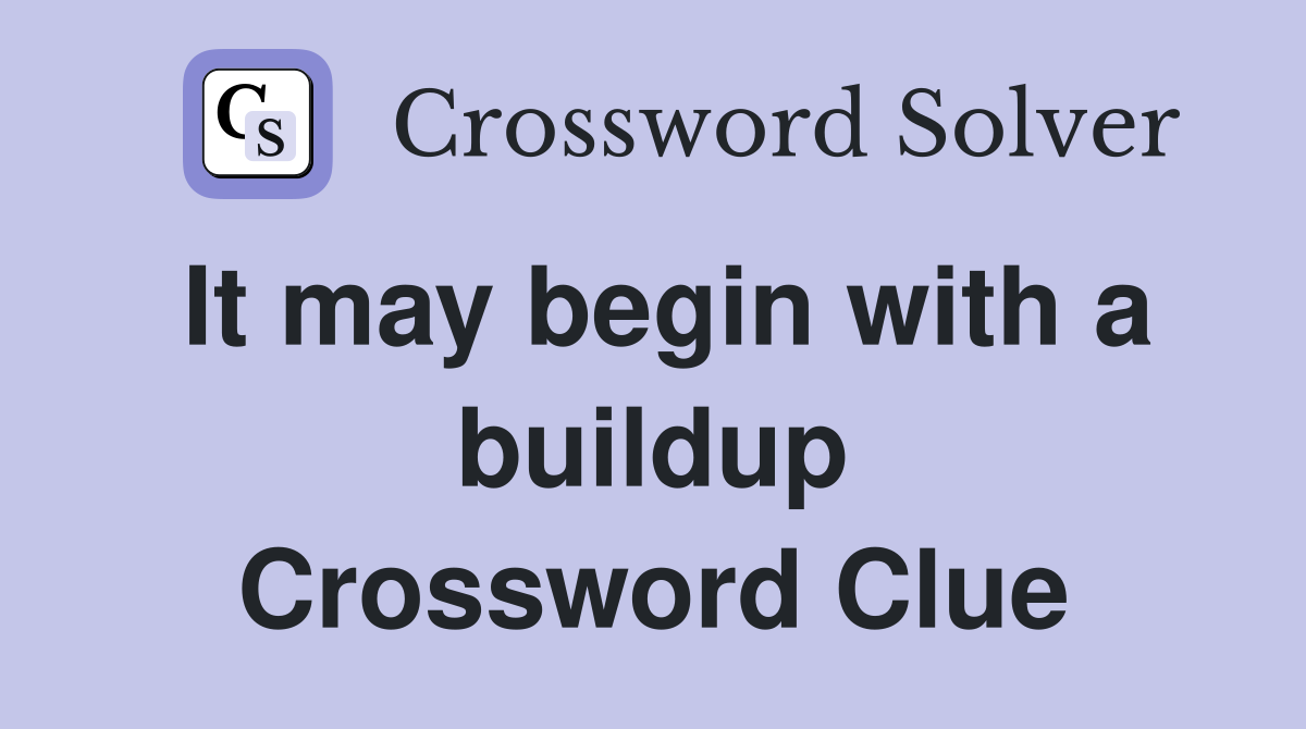 It may begin with a buildup Crossword Clue