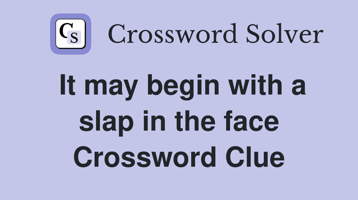 It may begin with a slap in the face Crossword Clue