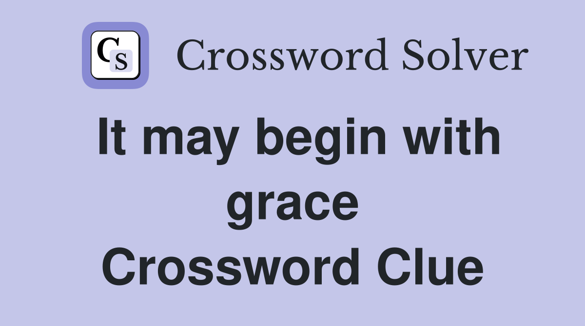 It may begin with grace Crossword Clue