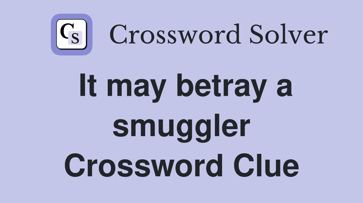 It may betray a smuggler Crossword Clue