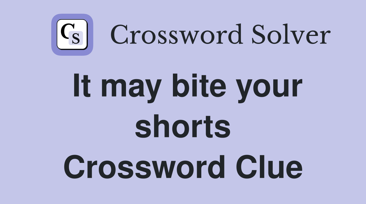 It may bite your shorts Crossword Clue