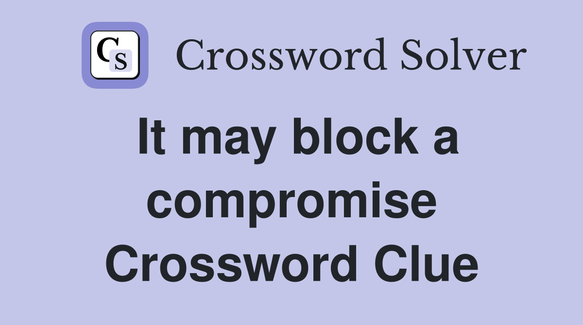 It may block a compromise Crossword Clue