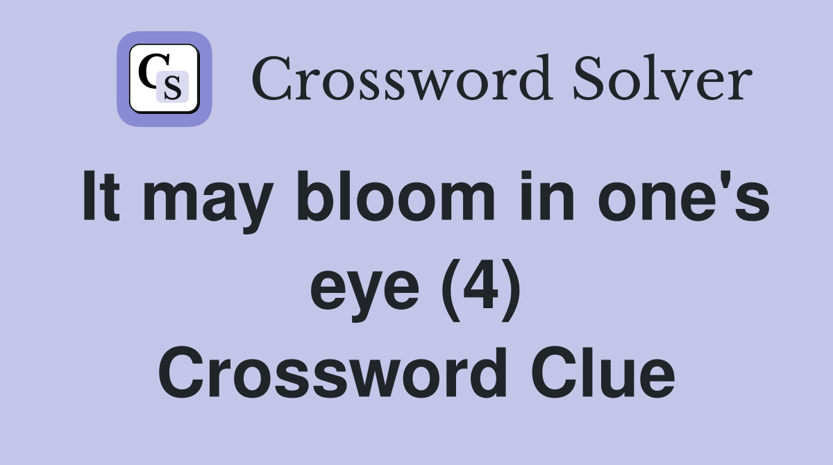 It may bloom in one's eye (4) Crossword Clue