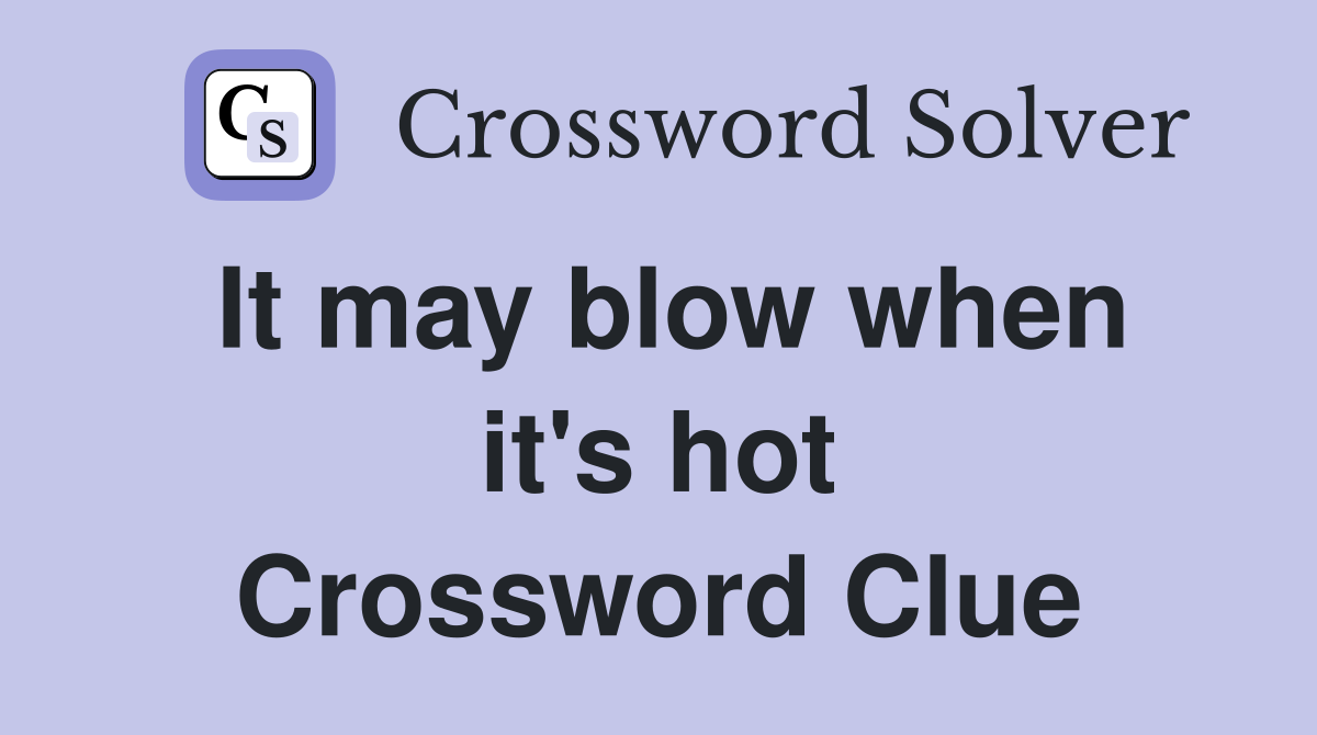 It may blow when it's hot Crossword Clue