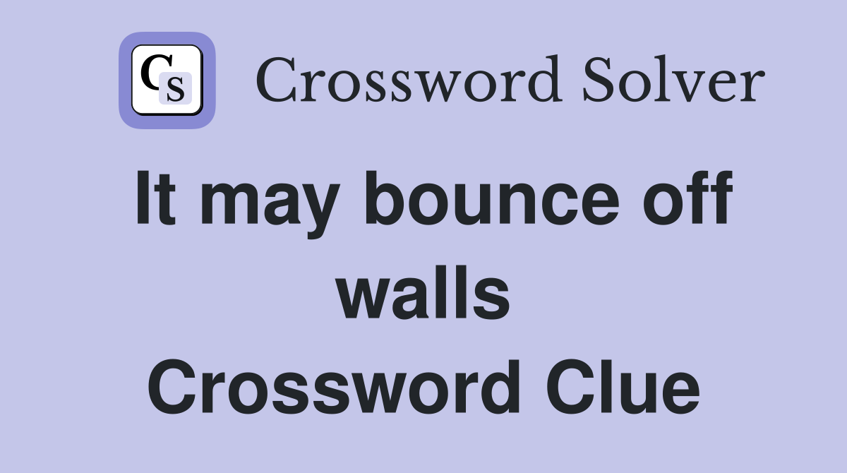 It may bounce off walls Crossword Clue