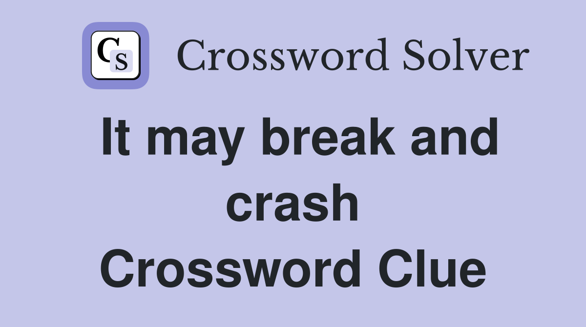 It may break and crash Crossword Clue