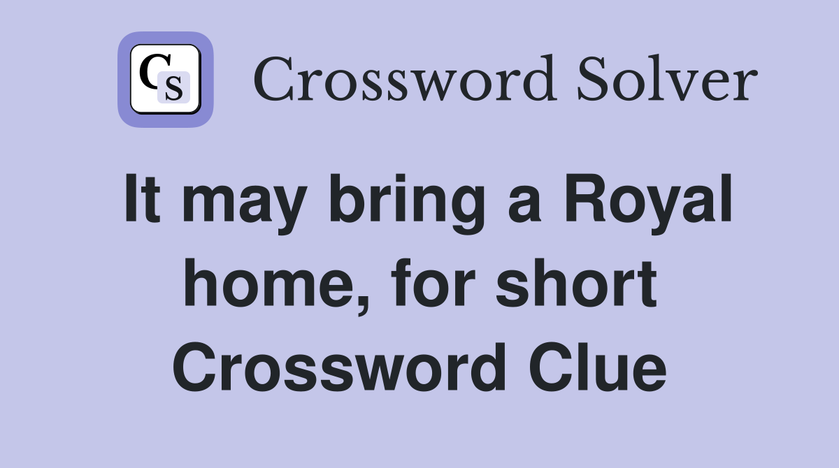 It may bring a Royal home, for short Crossword Clue