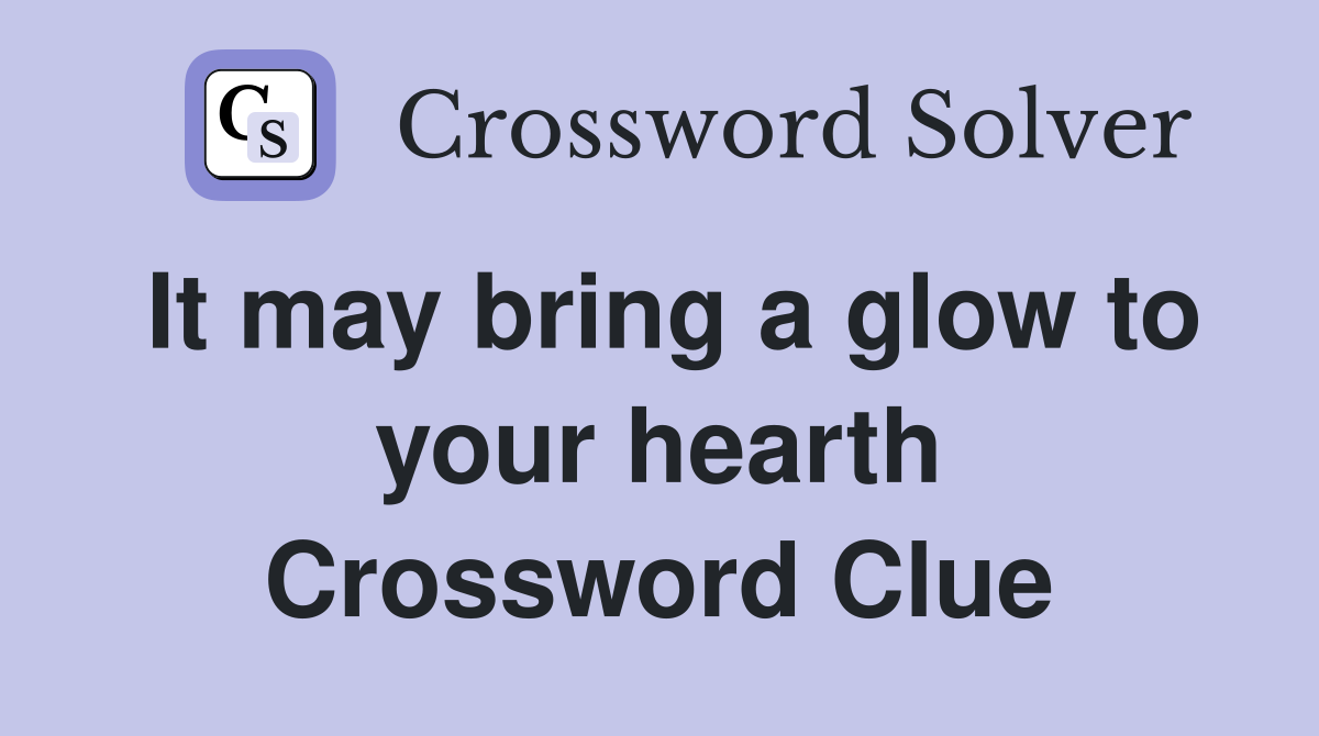 It may bring a glow to your hearth Crossword Clue