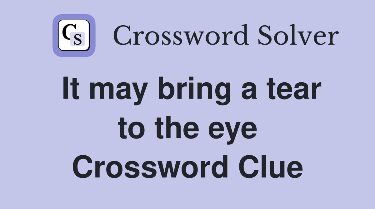 It may bring a tear to the eye Crossword Clue