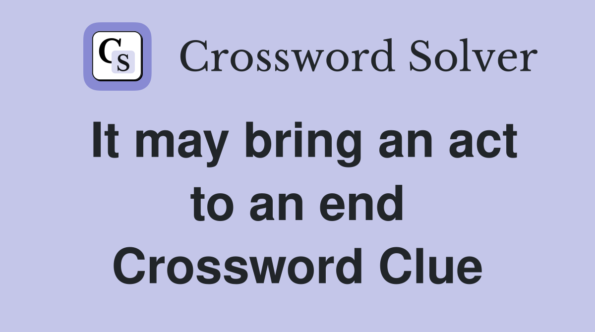 It may bring an act to an end Crossword Clue
