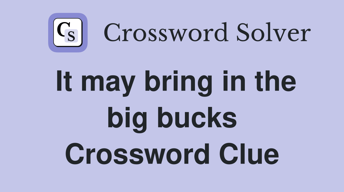It may bring in the big bucks Crossword Clue