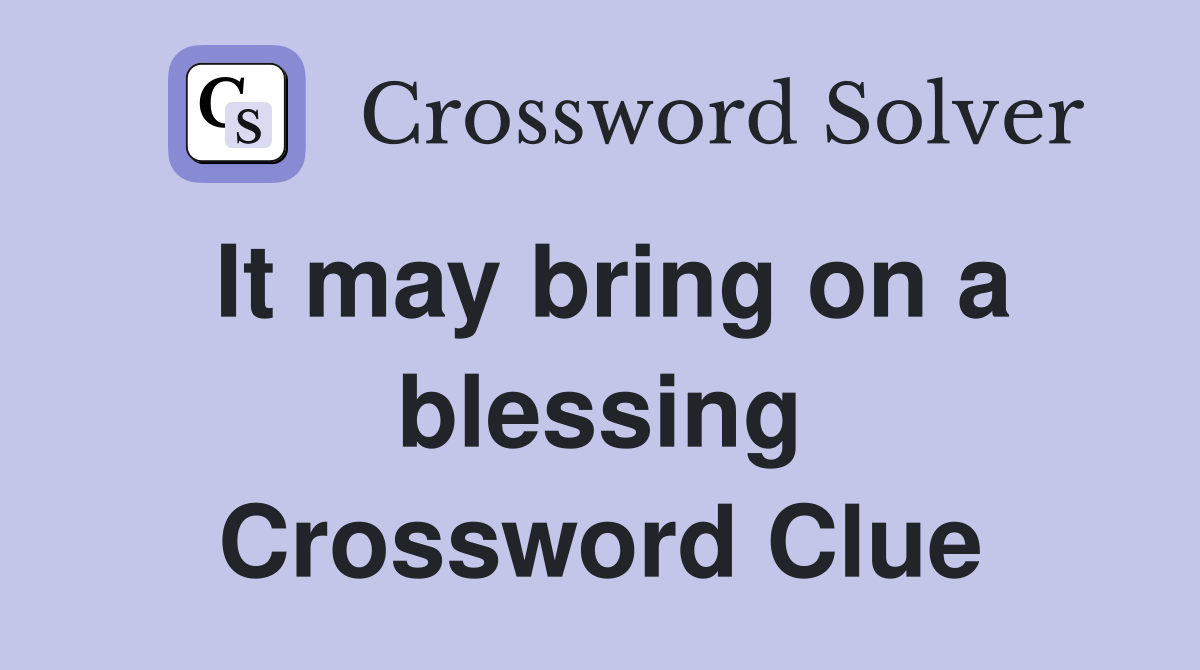 It may bring on a blessing Crossword Clue