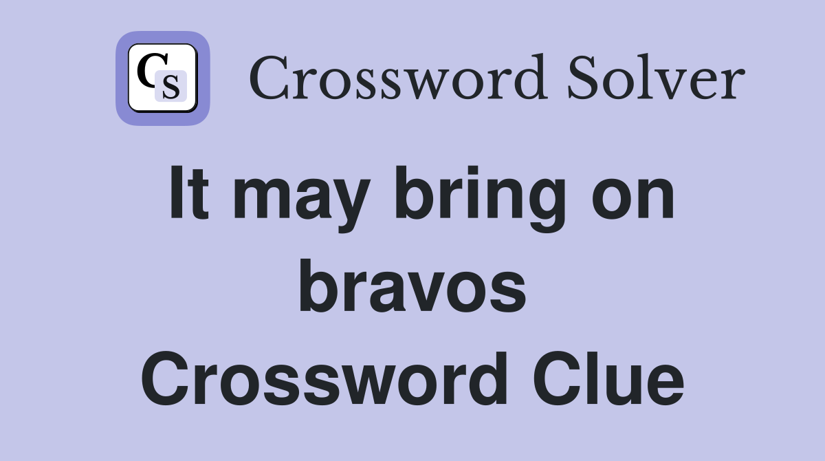 It may bring on bravos Crossword Clue