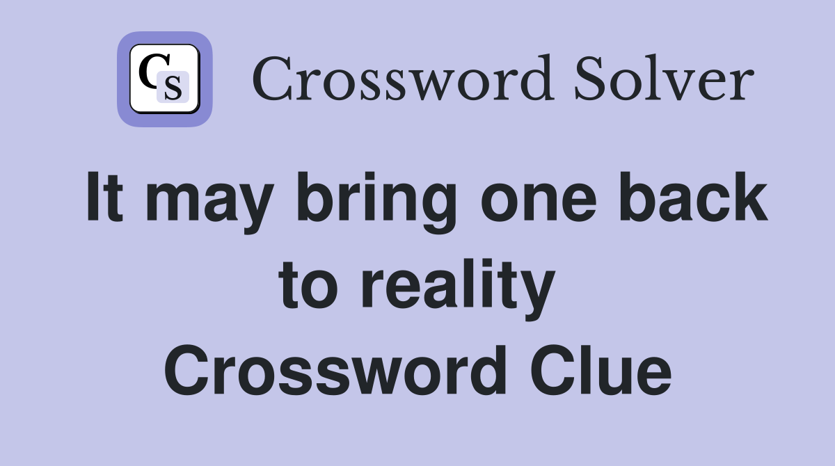 It may bring one back to reality Crossword Clue