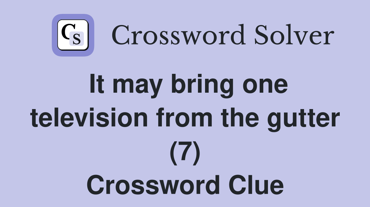 It may bring one television from the gutter (7) Crossword Clue