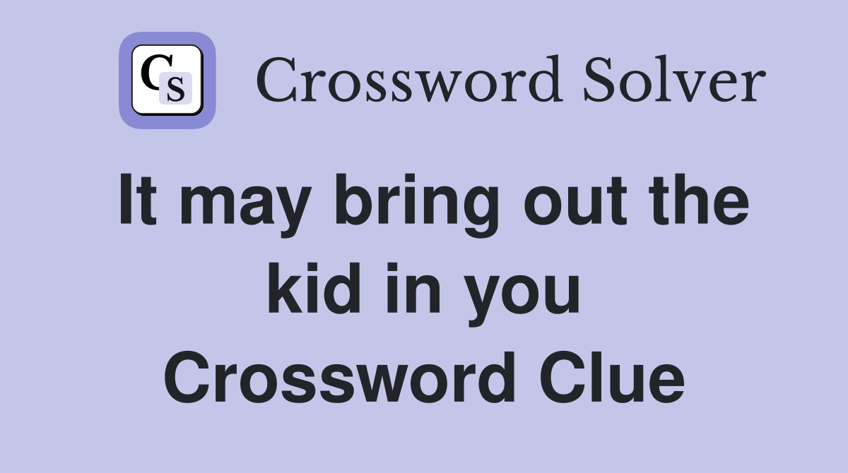 It may bring out the kid in you Crossword Clue