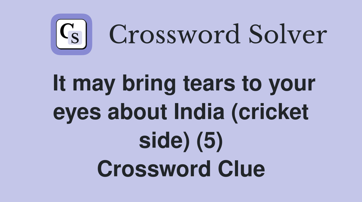 It may bring tears to your eyes about India (cricket side) (5) Crossword Clue