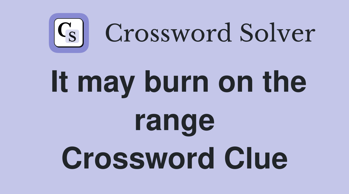 It may burn on the range Crossword Clue