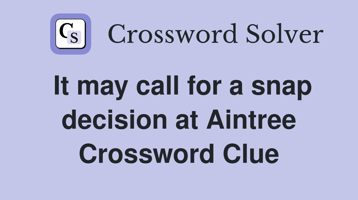 It may call for a snap decision at Aintree Crossword Clue