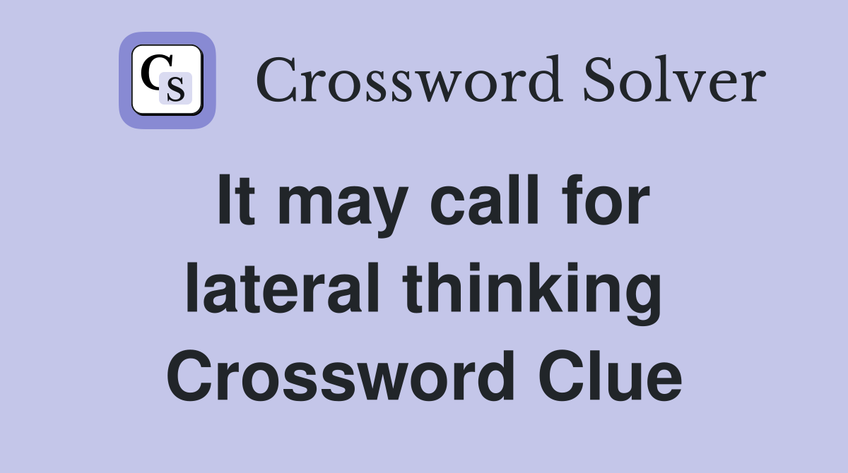 It may call for lateral thinking Crossword Clue