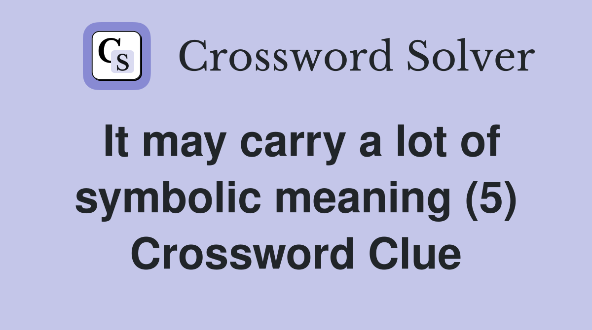 It may carry a lot of symbolic meaning (5) Crossword Clue