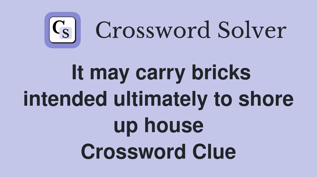 It may carry bricks intended ultimately to shore up house Crossword Clue