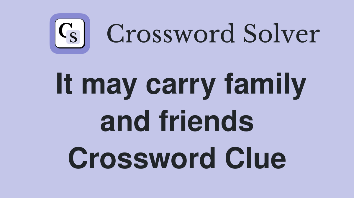 It may carry family and friends Crossword Clue