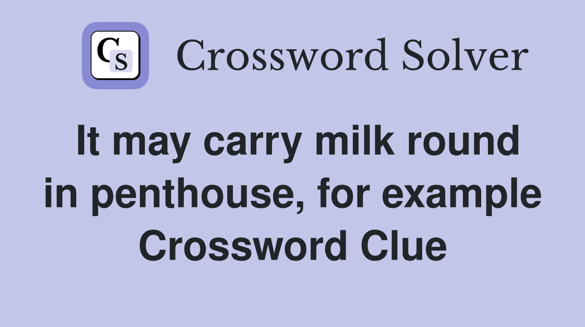 It may carry milk round in penthouse, for example Crossword Clue