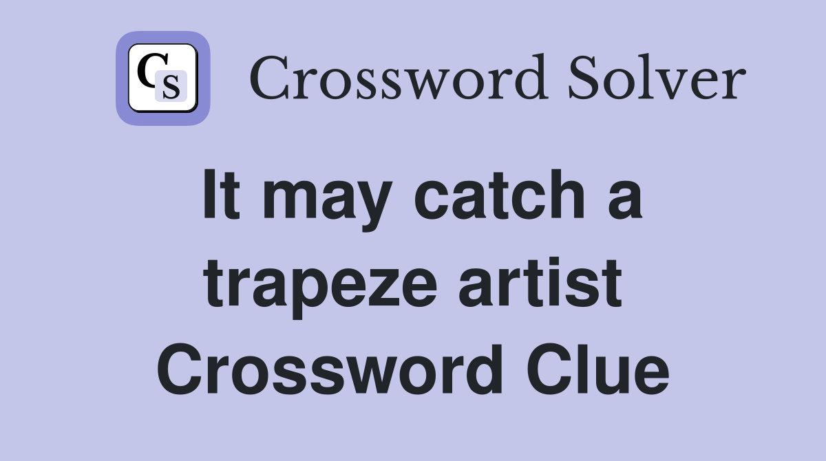 It may catch a trapeze artist Crossword Clue