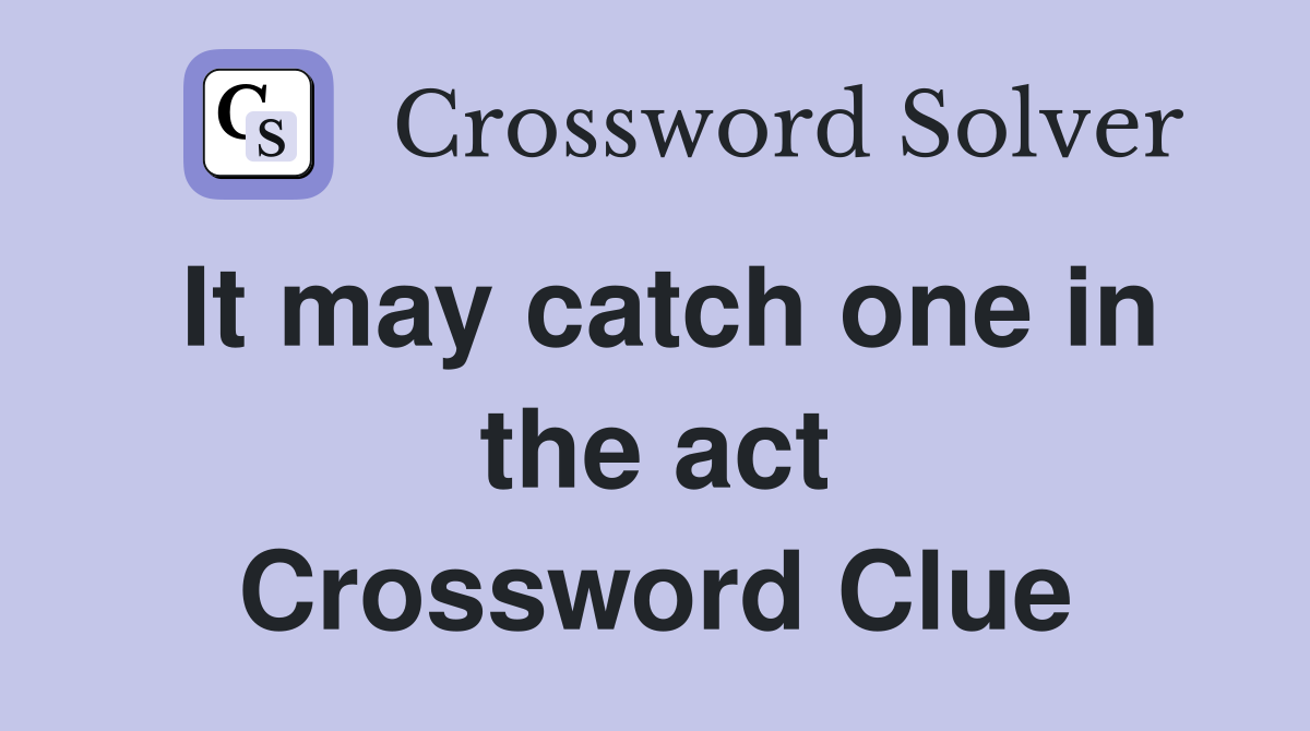 It may catch one in the act Crossword Clue