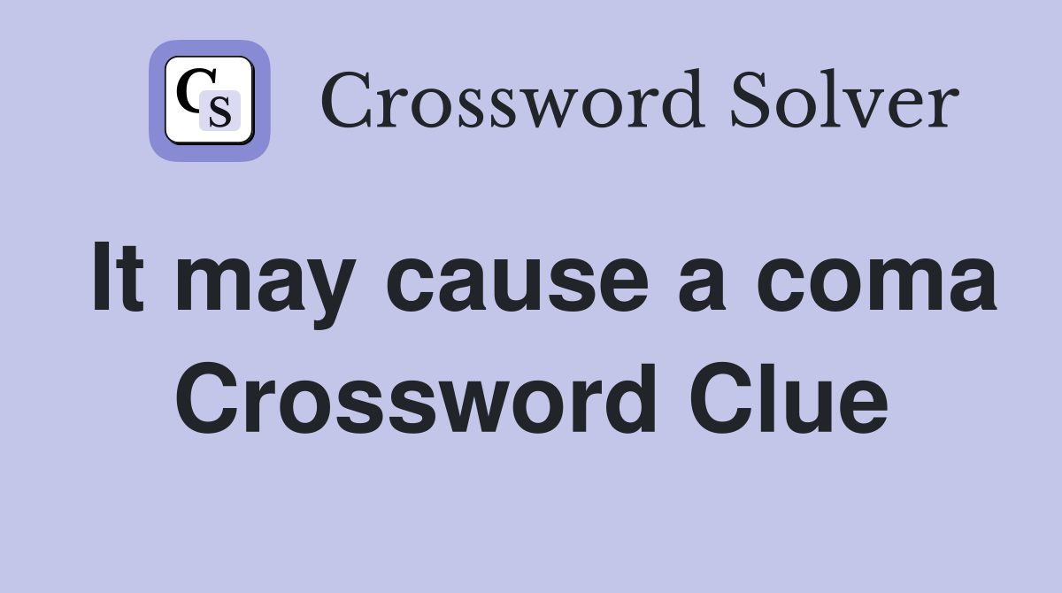 It may cause a coma Crossword Clue